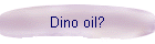 Dino oil?